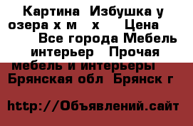 	 Картина“ Избушка у озера“х,м 40х50 › Цена ­ 6 000 - Все города Мебель, интерьер » Прочая мебель и интерьеры   . Брянская обл.,Брянск г.